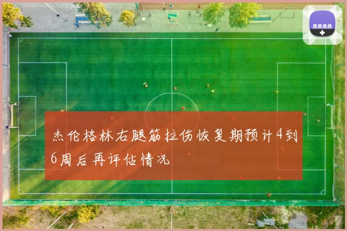 杰伦格林右腿筋拉伤恢复期预计4到6周后再评估情况